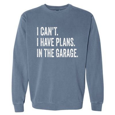 I Can't I Have Plans In The Garage Funny Car Mechanic Garment-Dyed Sweatshirt