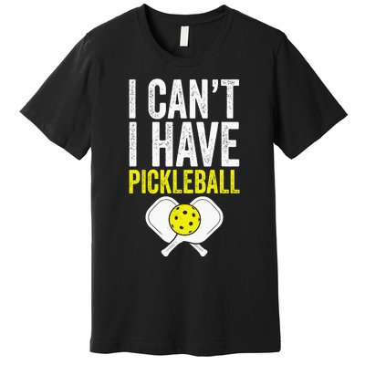 I CanT I Have A Pickleballs Wo Pickleball Player Premium T-Shirt