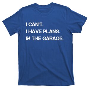 I Can't I Have Plans In The Garage Funny Gift T-Shirt