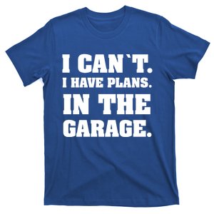 I Cant I Have Plans In The Garage Meaningful Gift T-Shirt