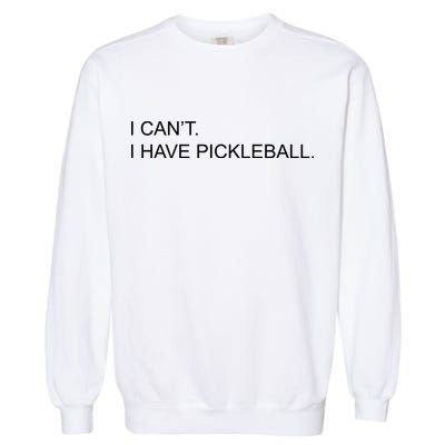I Can't I Have Pickleball Garment-Dyed Sweatshirt