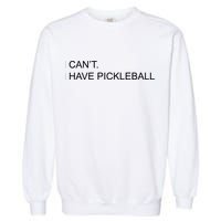 I Can't I Have Pickleball Garment-Dyed Sweatshirt