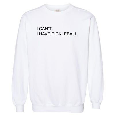 I Can't I Have Pickleball Garment-Dyed Sweatshirt