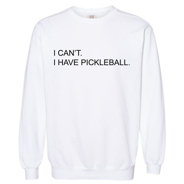 I Can't I Have Pickleball Garment-Dyed Sweatshirt