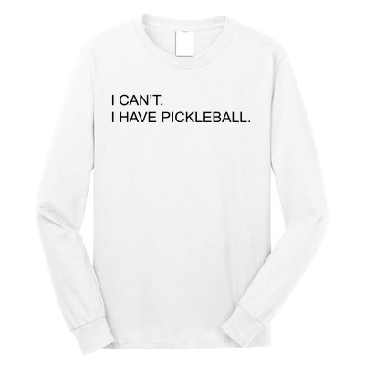 I Can't I Have Pickleball Long Sleeve Shirt