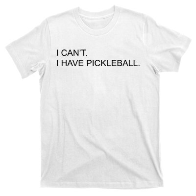 I Can't I Have Pickleball T-Shirt