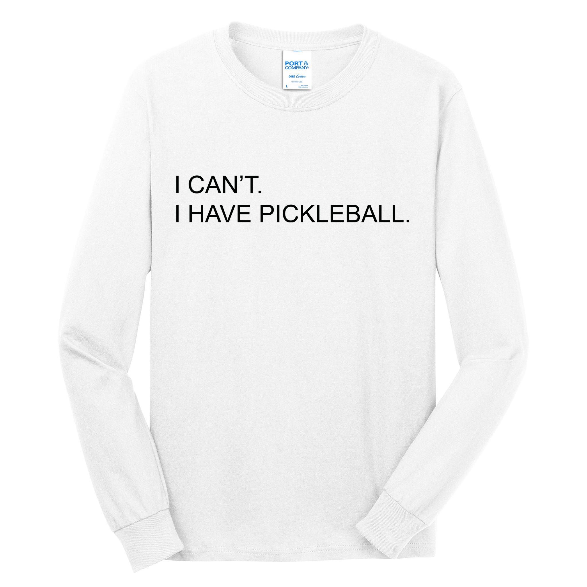 I Can't I Have Pickleball Tall Long Sleeve T-Shirt