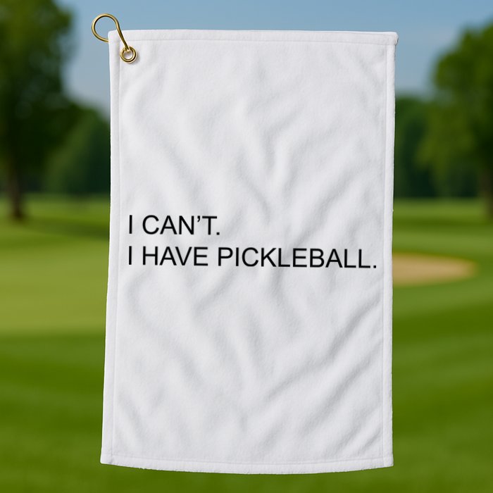 I Can't I Have Pickleball Golf Towel
