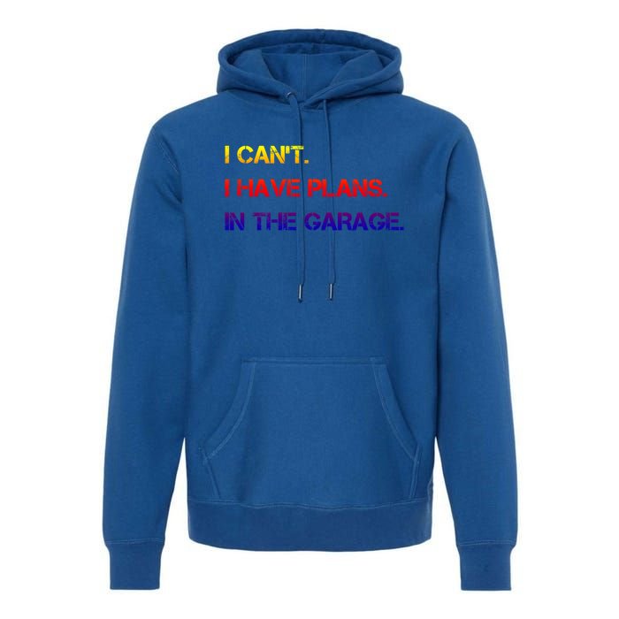 I Can't I Have Plans In The Garage Gift Premium Hoodie