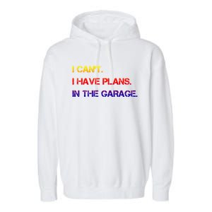 I Can't I Have Plans In The Garage Gift Garment-Dyed Fleece Hoodie