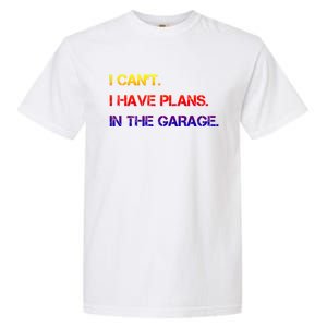 I Can't I Have Plans In The Garage Gift Garment-Dyed Heavyweight T-Shirt