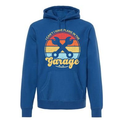 I Cant I Have Plans In The Garage Gift Premium Hoodie