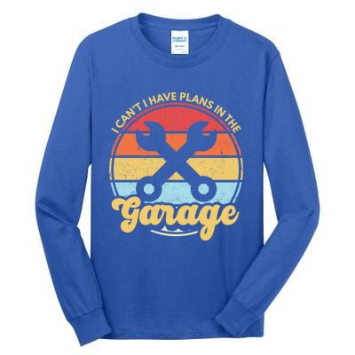 I Cant I Have Plans In The Garage Gift Tall Long Sleeve T-Shirt