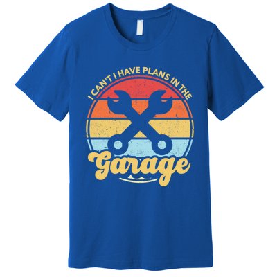 I Cant I Have Plans In The Garage Gift Premium T-Shirt