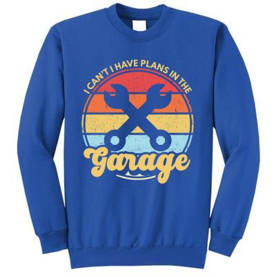 I Cant I Have Plans In The Garage Gift Tall Sweatshirt