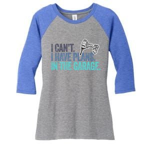 I Can't I Have Plans In The Garage Gift Mechanic Car Engine Funny Gift Women's Tri-Blend 3/4-Sleeve Raglan Shirt