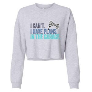 I Can't I Have Plans In The Garage Gift Mechanic Car Engine Funny Gift Cropped Pullover Crew