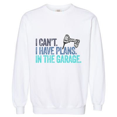 I Can't I Have Plans In The Garage Gift Mechanic Car Engine Funny Gift Garment-Dyed Sweatshirt