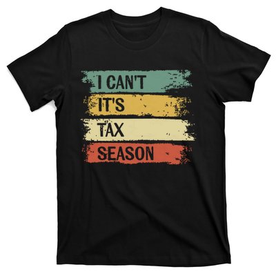 I Cant Its Tax Season Funny Accountant Gifts Accounting T-Shirt