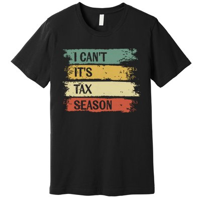 I Cant Its Tax Season Funny Accountant Gifts Accounting Premium T-Shirt