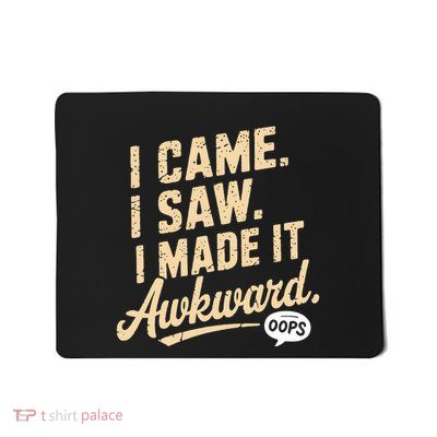 I Came I Saw I Made It Awkward Mousepad