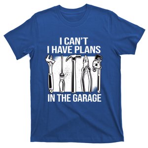 I Can't I Have Plans In The Garage Gift Mechanic Carpenter Cool Gift T-Shirt