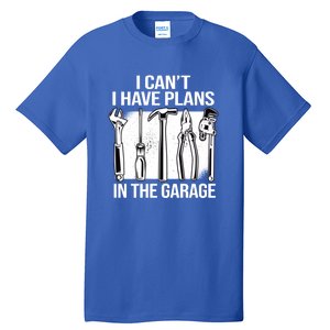 I Can't I Have Plans In The Garage Gift Mechanic Carpenter Cool Gift Tall T-Shirt