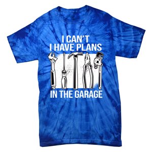 I Can't I Have Plans In The Garage Gift Mechanic Carpenter Cool Gift Tie-Dye T-Shirt