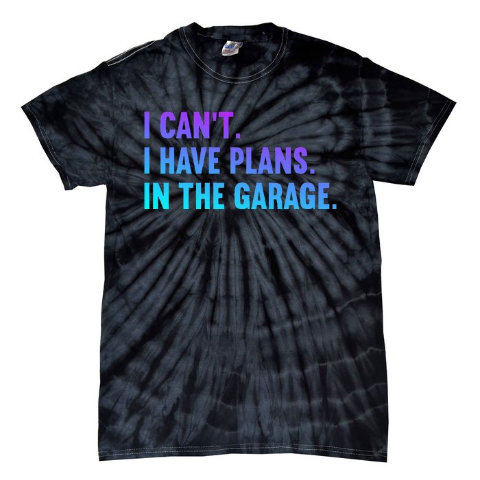 I Cant I Have Plans In The Garage Fathers Day Car Mechanics Tie-Dye T-Shirt