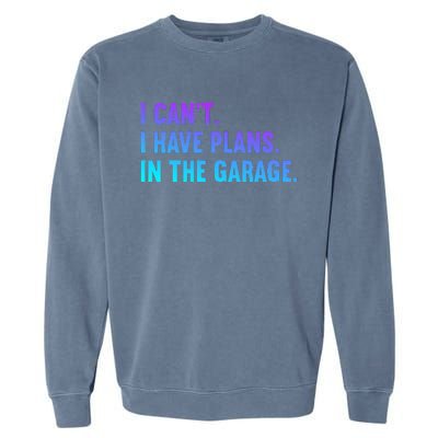 I Cant I Have Plans In The Garage Fathers Day Car Mechanics Garment-Dyed Sweatshirt