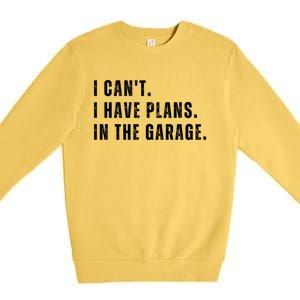 I Can't I Have Plans In The Garage Gift Premium Crewneck Sweatshirt