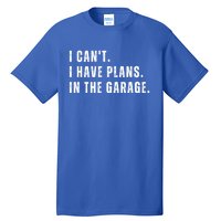 I Can't I Have Plans In The Garage Gift Tall T-Shirt