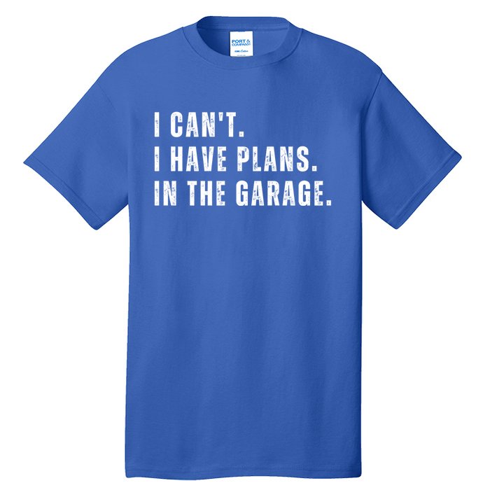 I Can't I Have Plans In The Garage Gift Tall T-Shirt