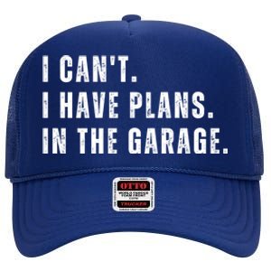 I Can't I Have Plans In The Garage Gift High Crown Mesh Back Trucker Hat