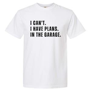 I Can't I Have Plans In The Garage Gift Garment-Dyed Heavyweight T-Shirt