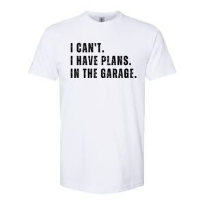 I Can't I Have Plans In The Garage Gift Softstyle CVC T-Shirt