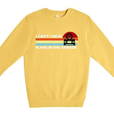 I Cant I Have Plans In The Garage Gift Premium Crewneck Sweatshirt