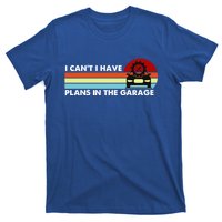 I Cant I Have Plans In The Garage Gift T-Shirt