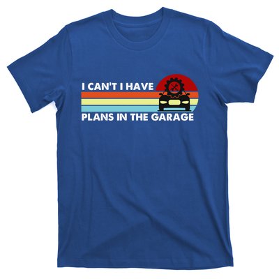 I Cant I Have Plans In The Garage Gift T-Shirt