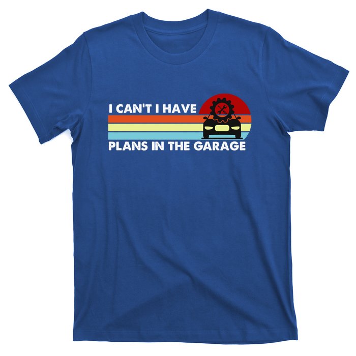 I Cant I Have Plans In The Garage Gift T-Shirt