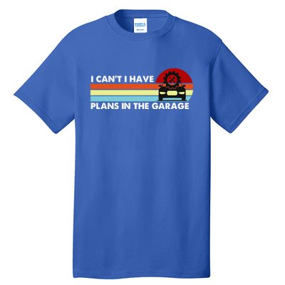 I Cant I Have Plans In The Garage Gift Tall T-Shirt