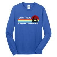 I Cant I Have Plans In The Garage Gift Tall Long Sleeve T-Shirt