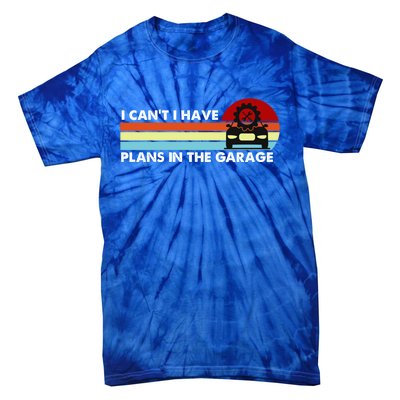 I Cant I Have Plans In The Garage Gift Tie-Dye T-Shirt