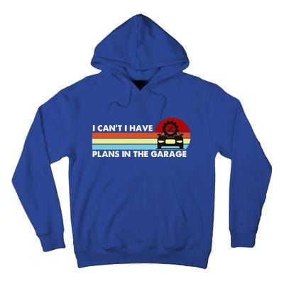 I Cant I Have Plans In The Garage Gift Tall Hoodie