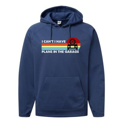 I Cant I Have Plans In The Garage Gift Performance Fleece Hoodie