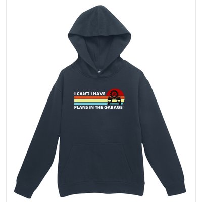 I Cant I Have Plans In The Garage Gift Urban Pullover Hoodie