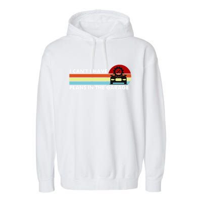 I Cant I Have Plans In The Garage Gift Garment-Dyed Fleece Hoodie