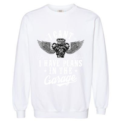 I Cant I Have Plans In The Garage Fathers Day Car Mechanics Garment-Dyed Sweatshirt