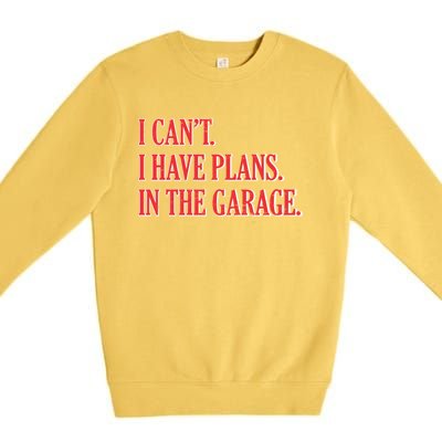 I Cant I Have Plans In The Garage Car Mechanic Gift Premium Crewneck Sweatshirt