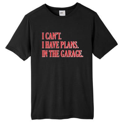 I Cant I Have Plans In The Garage Car Mechanic Gift Tall Fusion ChromaSoft Performance T-Shirt